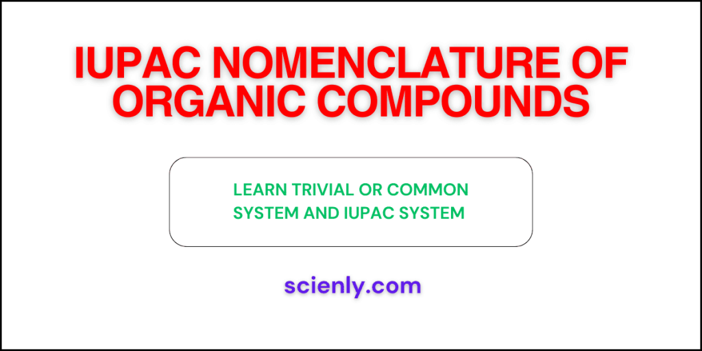 IUPAC nomenclature of organic compounds: Trivial or common system and IUPAC system.